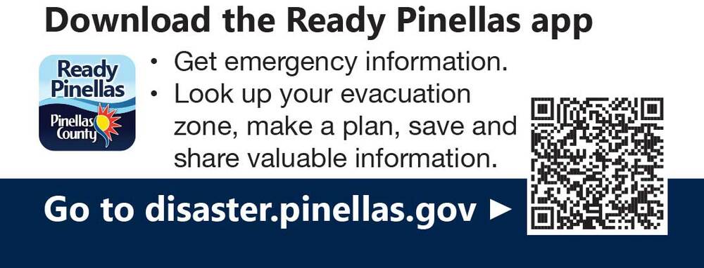 Download the Ready Pinellas app. Get emergency information. Look up your evacuation zone, make a plan, save and share valuable information. Go to disaster.pinellas.gov.